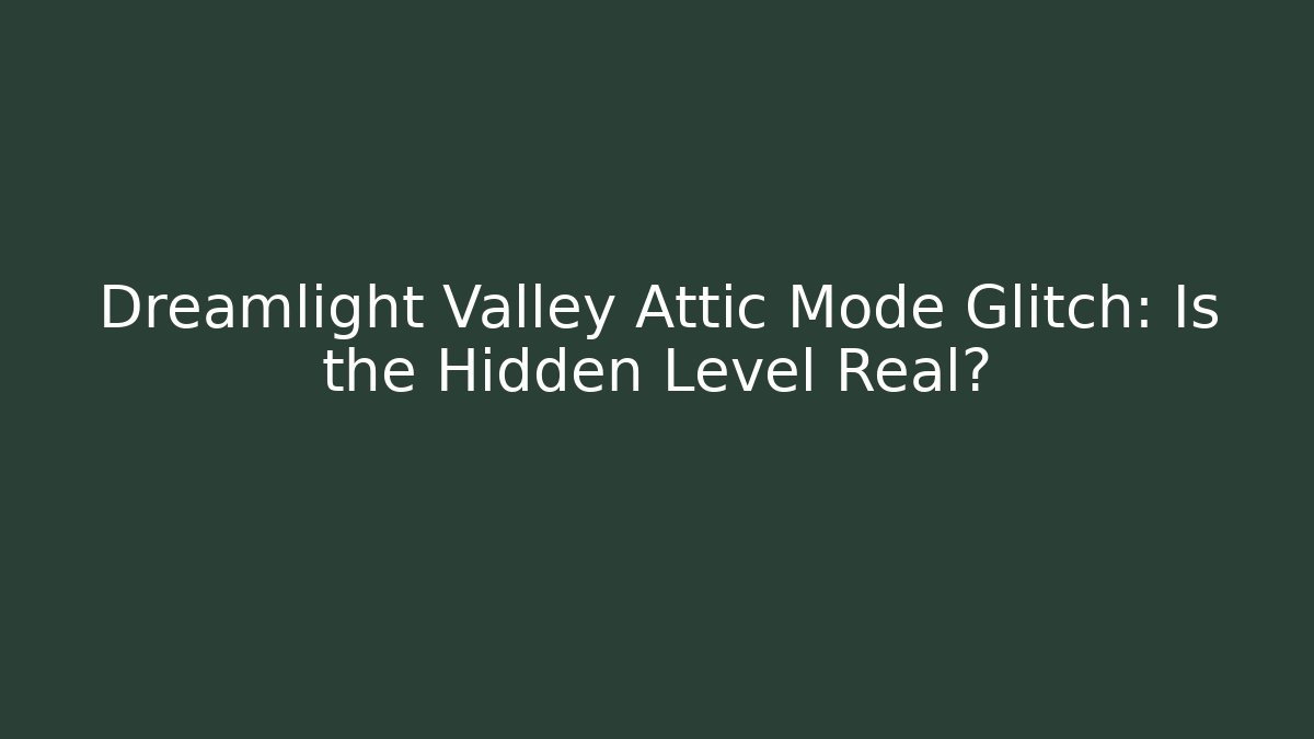 Dreamlight Valley Attic Mode Glitch: Is the Hidden Level Real?