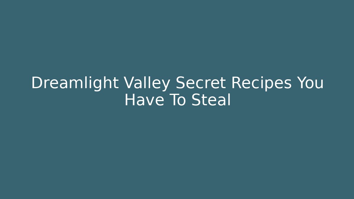 Dreamlight Valley Secret Recipes You Have To Steal