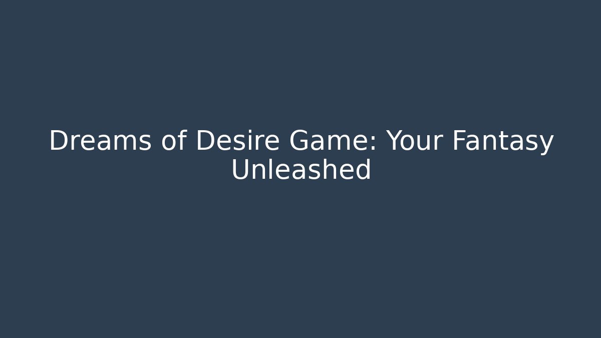 Dreams of Desire Game: Your Fantasy Unleashed