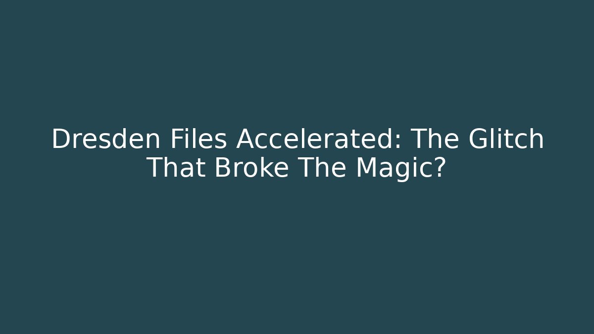 Dresden Files Accelerated: The Glitch That Broke The Magic?