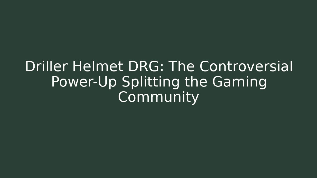 Driller Helmet DRG: The Controversial Power-Up Splitting the Gaming Community
