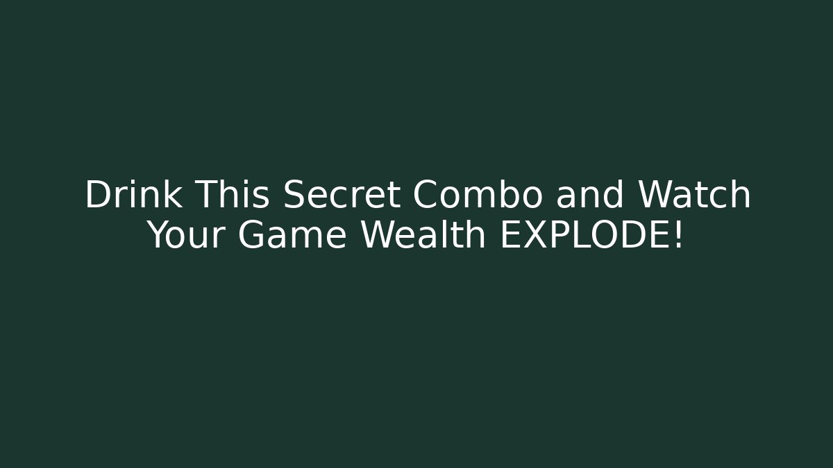 Drink This Secret Combo and Watch Your Game Wealth EXPLODE!