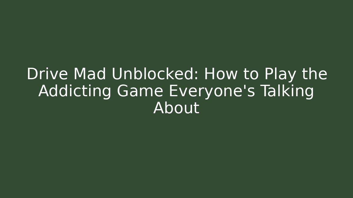 Drive Mad Unblocked: How to Play the Addicting Game Everyone’s Talking About