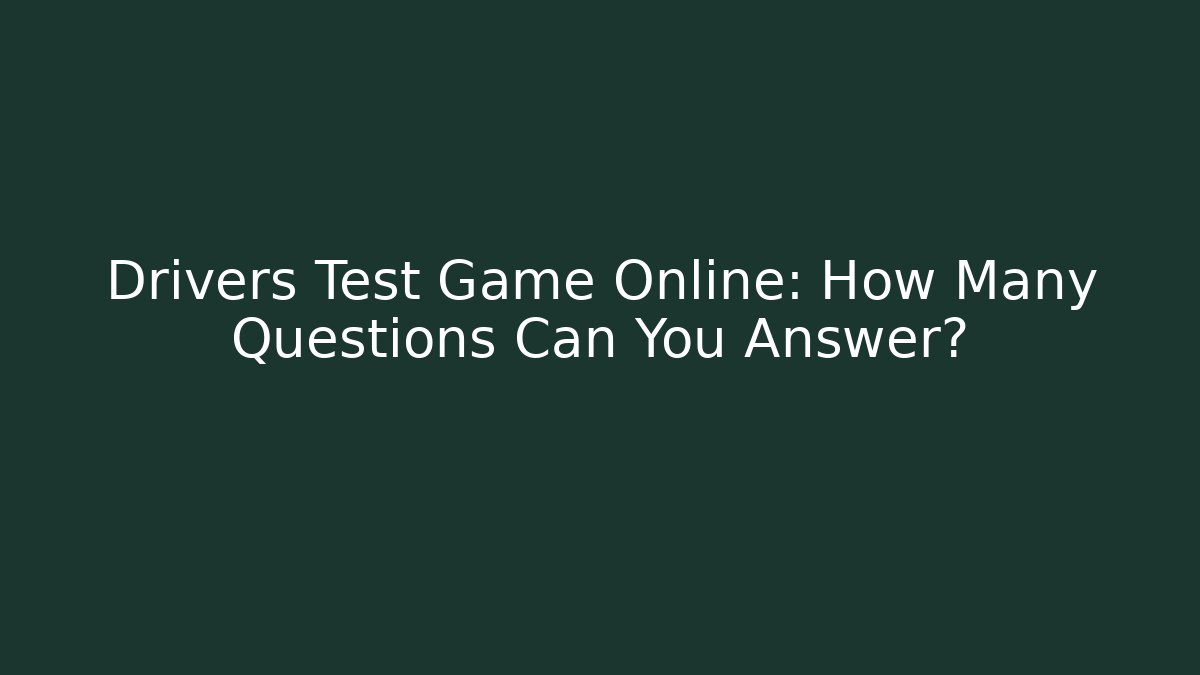 Drivers Test Game Online: How Many Questions Can You Answer?