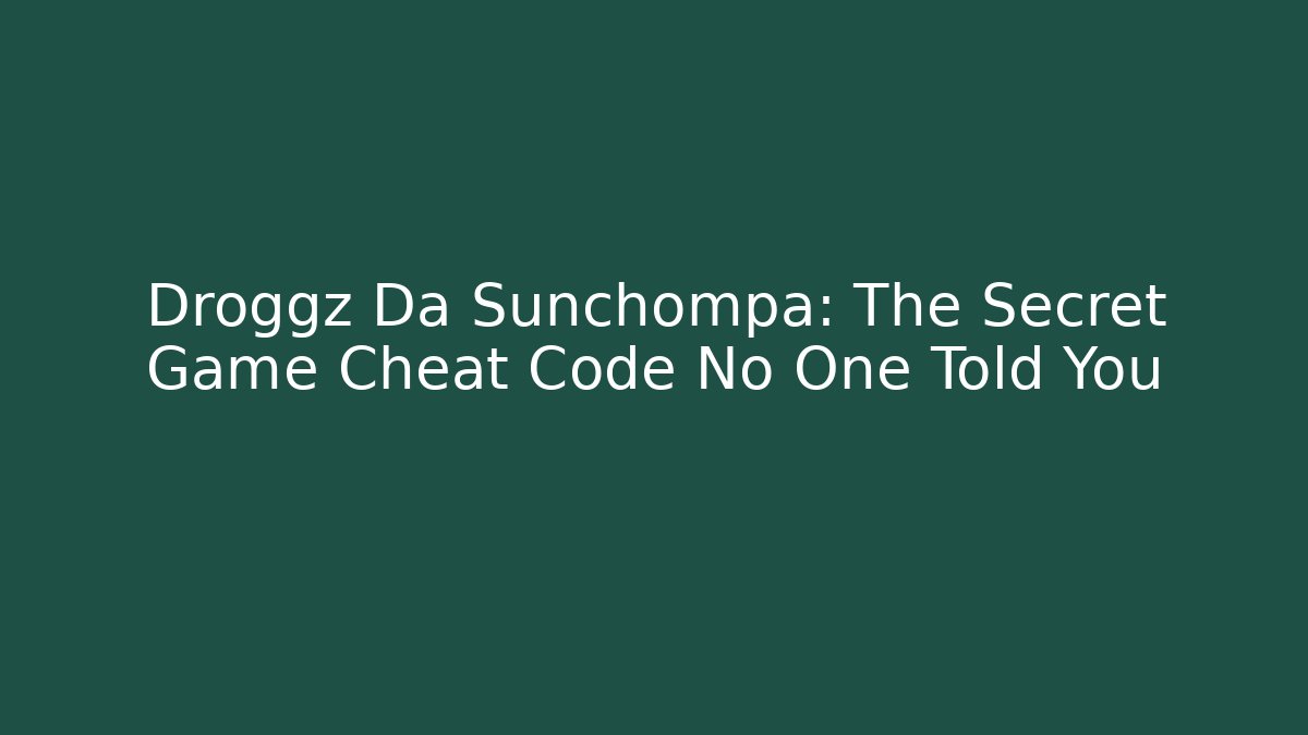 Droggz Da Sunchompa: The Secret Game Cheat Code No One Told You