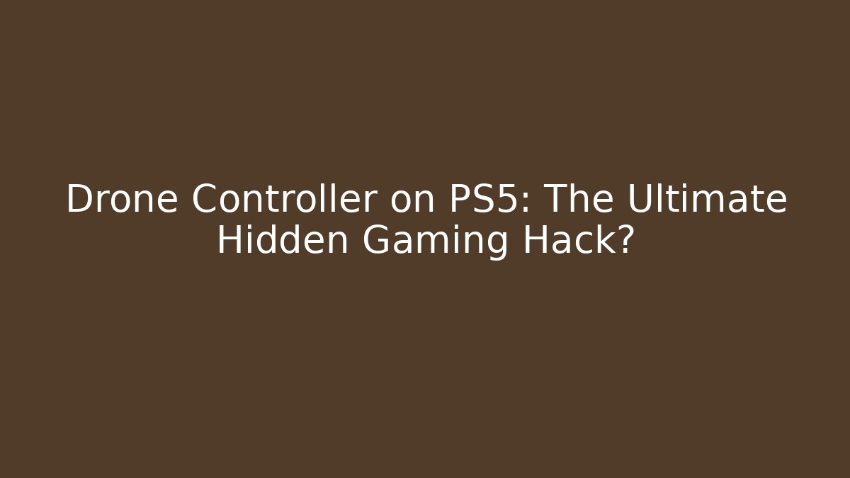 Drone Controller on PS5: The Ultimate Hidden Gaming Hack?