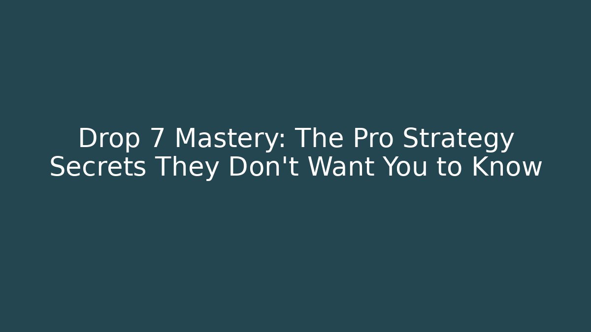 Drop 7 Mastery: The Pro Strategy Secrets They Don't Want You to Know
