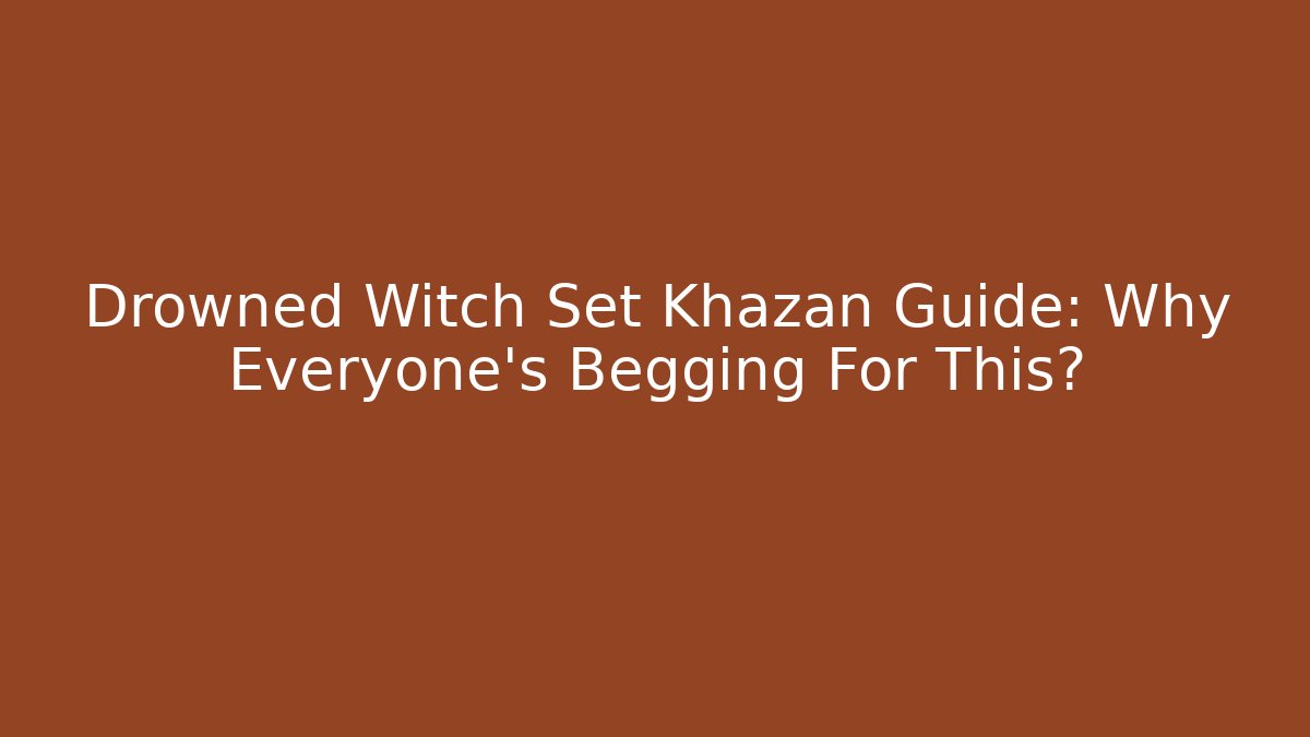 Drowned Witch Set Khazan Guide: Why Everyone's Begging For This?