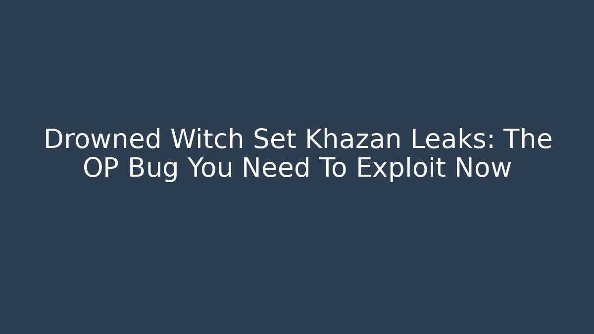 Drowned Witch Set Khazan Leaks: The OP Bug You Need To Exploit Now