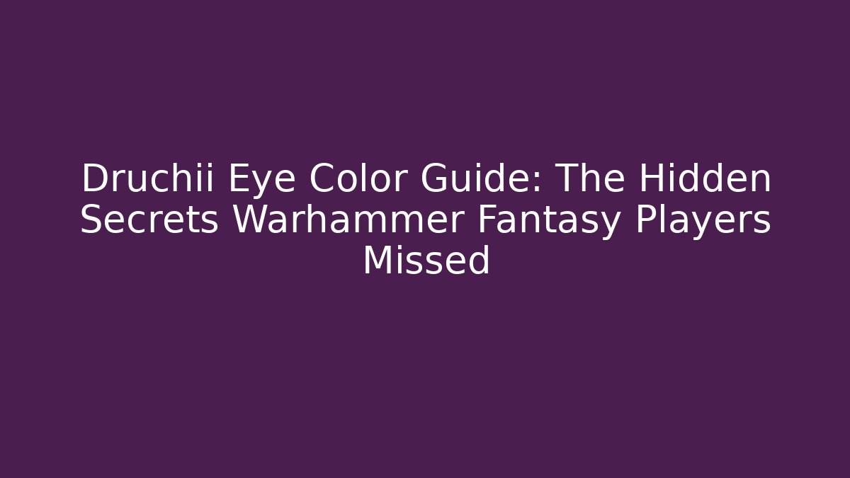 Druchii Eye Color Guide: The Hidden Secrets Warhammer Fantasy Players Missed