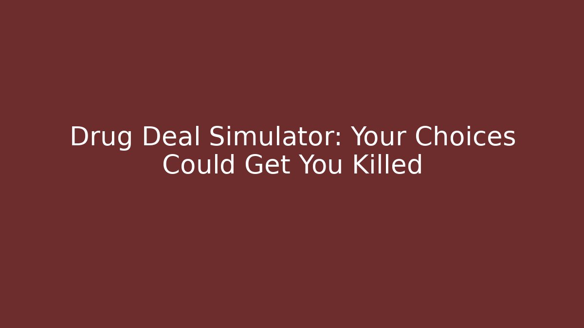 Drug Deal Simulator: Your Choices Could Get You Killed