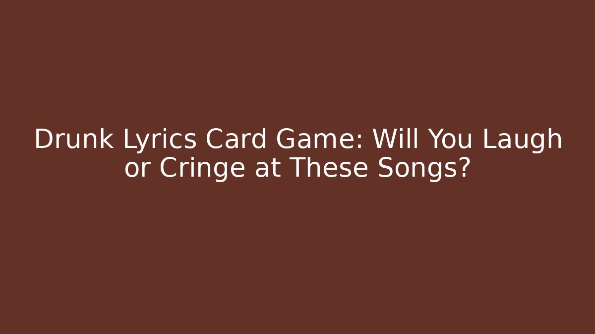 Drunk Lyrics Card Game: Will You Laugh or Cringe at These Songs?