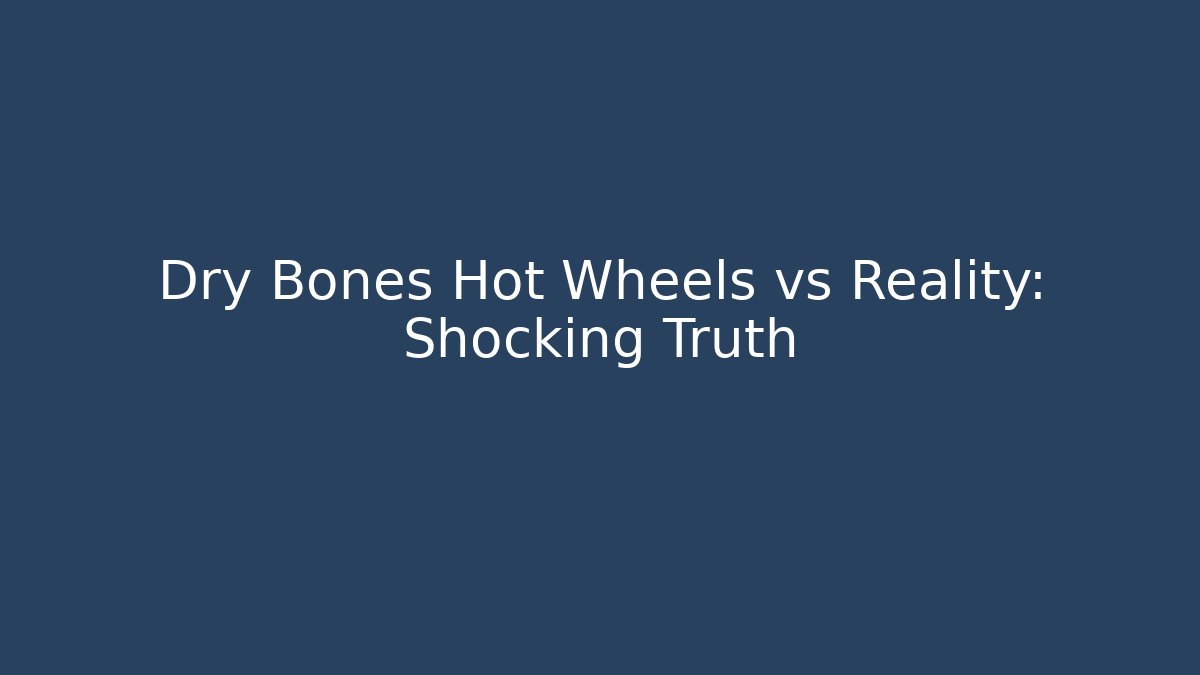 Dry Bones Hot Wheels vs Reality: Shocking Truth