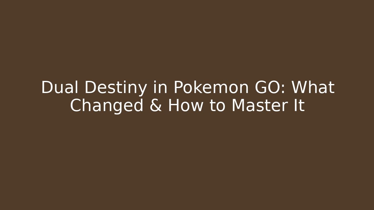 Dual Destiny in Pokémon GO: What Changed & How to Master It