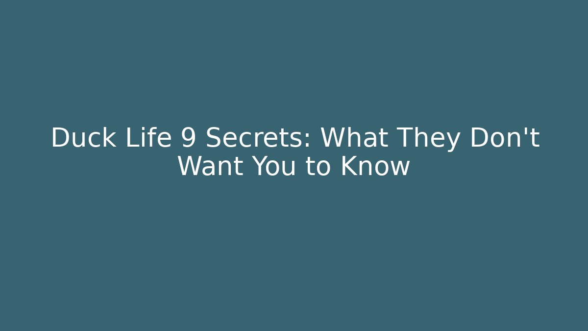 Duck Life 9 Secrets: What They Don't Want You to Know