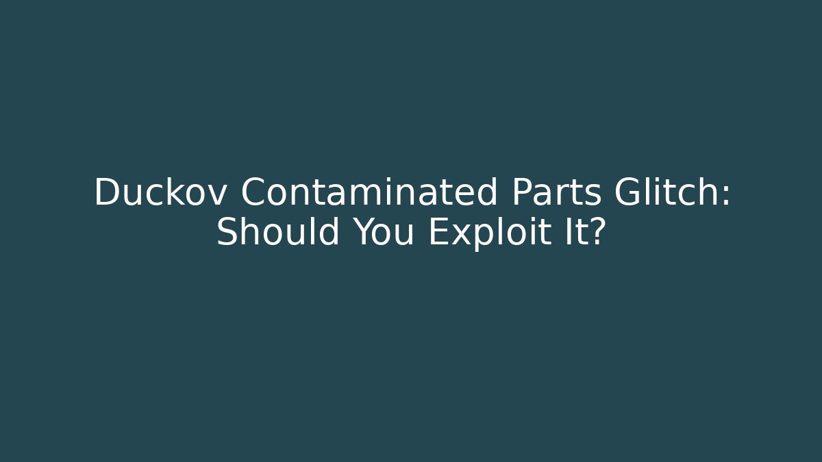 Duckov Contaminated Parts Glitch: Should You Exploit It?
