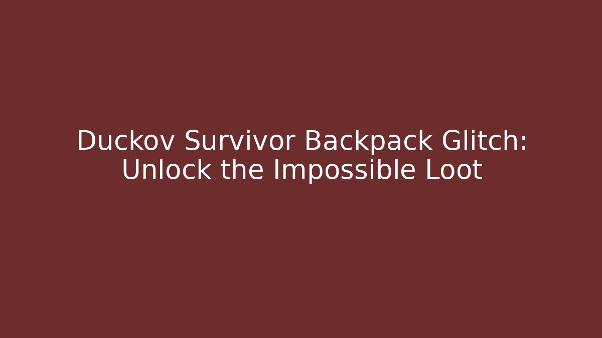 Duckov Survivor Backpack Glitch: Unlock the Impossible Loot