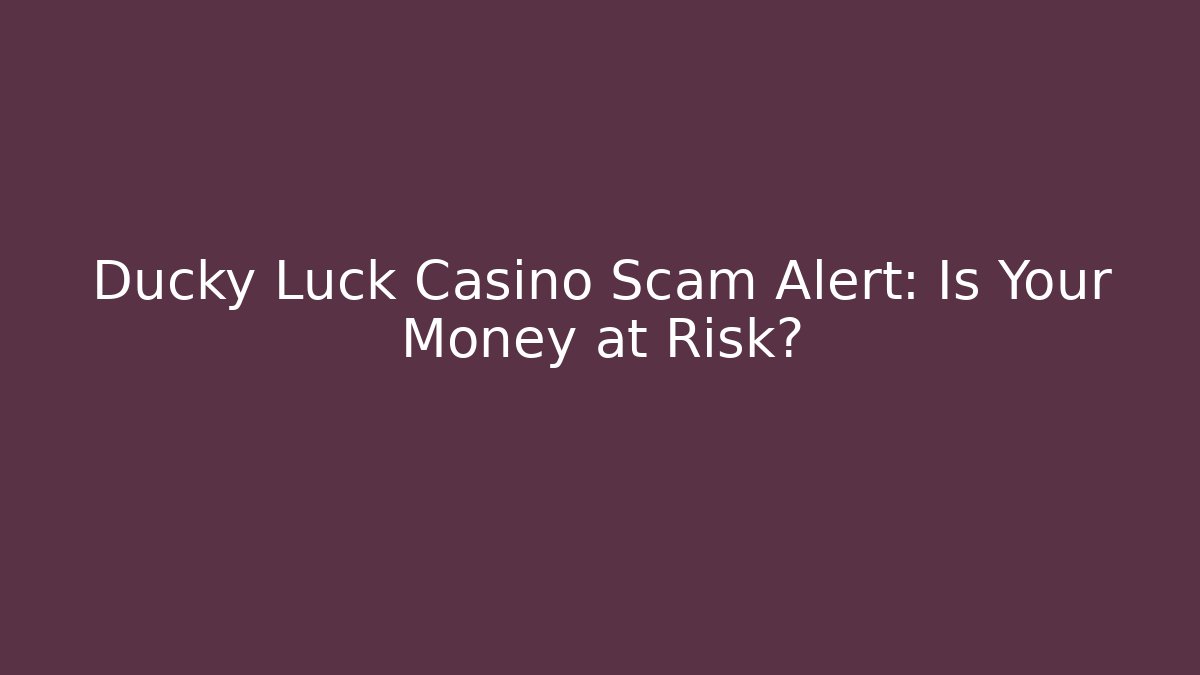 Ducky Luck Casino Scam Alert: Is Your Money at Risk?