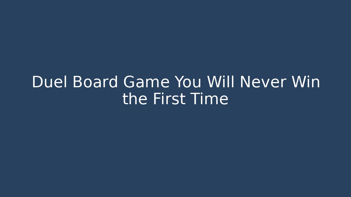 Duel Board Game You Will Never Win the First Time - Método de Aprovação