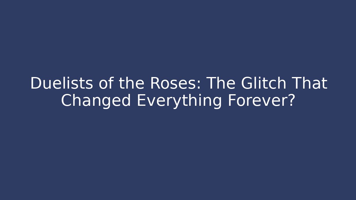 Duelists of the Roses: The Glitch That Changed Everything Forever?