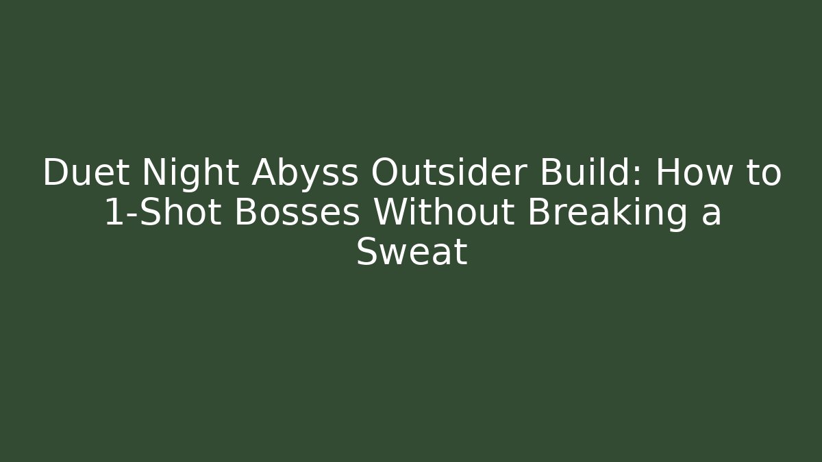 Duet Night Abyss Outsider Build: How to 1-Shot Bosses Without Breaking a Sweat