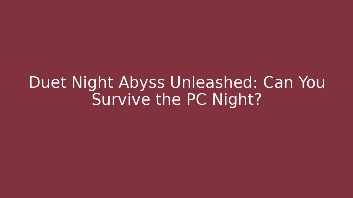 Duet Night Abyss Unleashed: Can You Survive the PC Night?