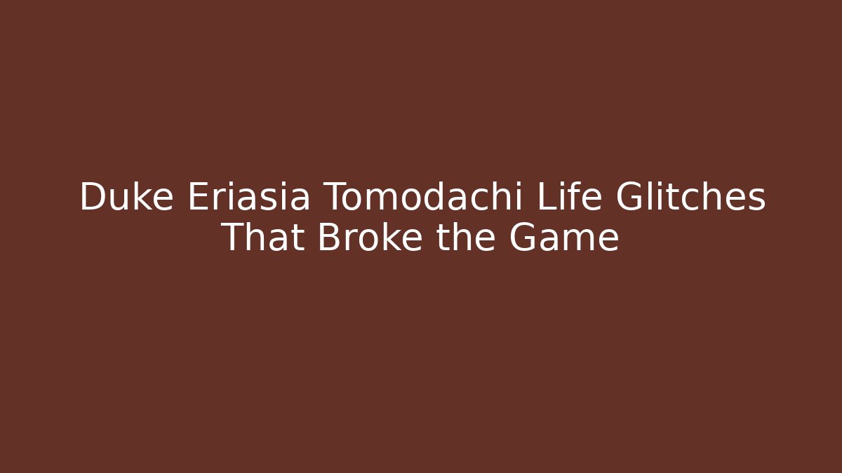 Duke Eriasia Tomodachi Life Glitches That Broke the Game