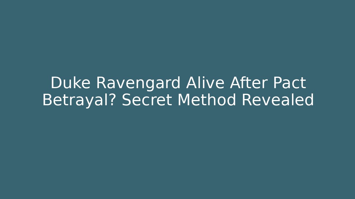 Duke Ravengard Alive After Pact Betrayal? Secret Method Revealed