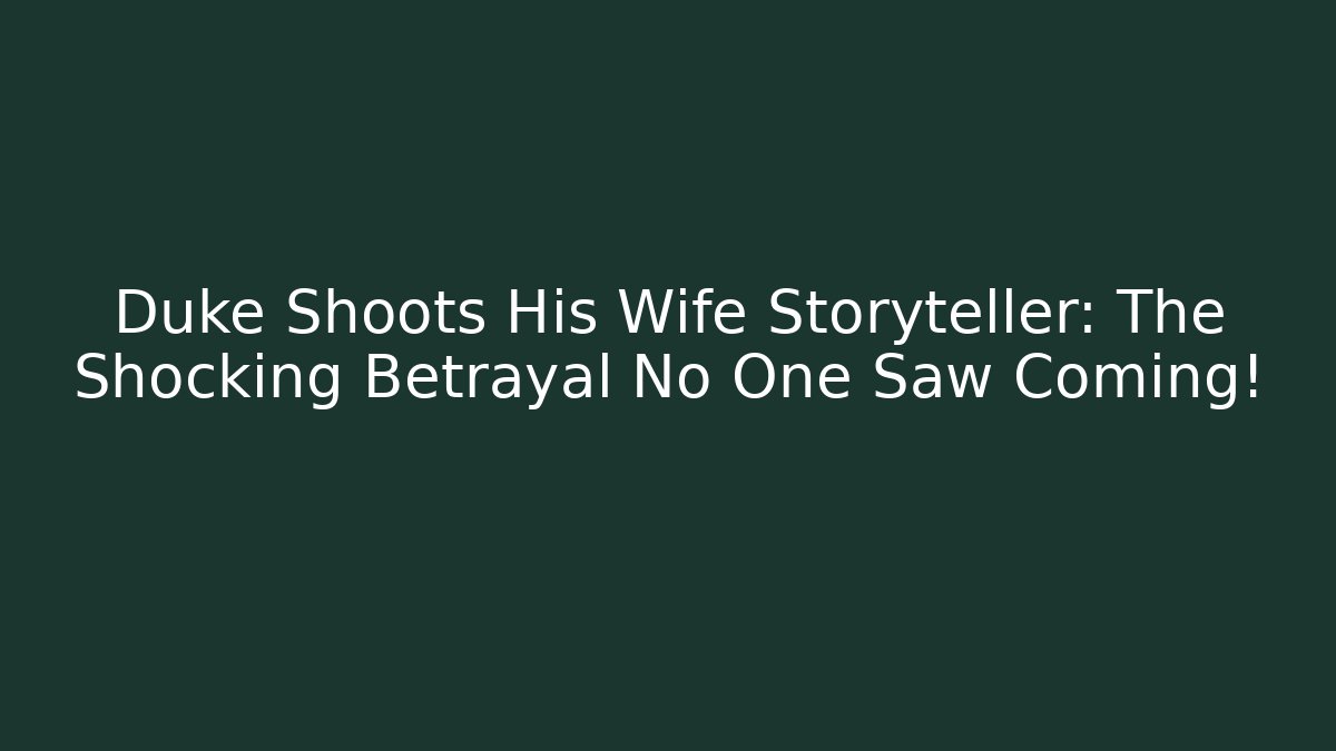 Duke Shoots His Wife Storyteller: The Shocking Betrayal No One Saw Coming!
