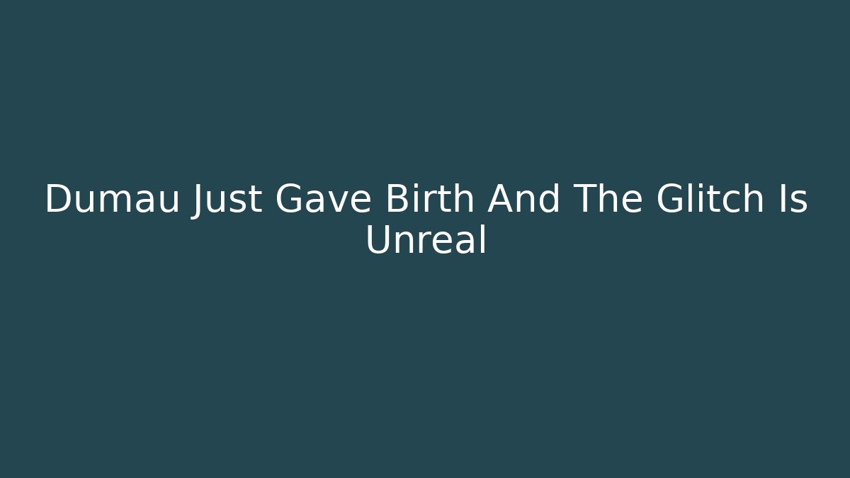 Dumau Just Gave Birth And The Glitch Is Unreal