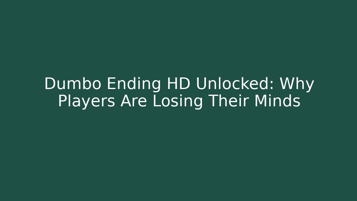 Dumbo Ending HD Unlocked: Why Players Are Losing Their Minds