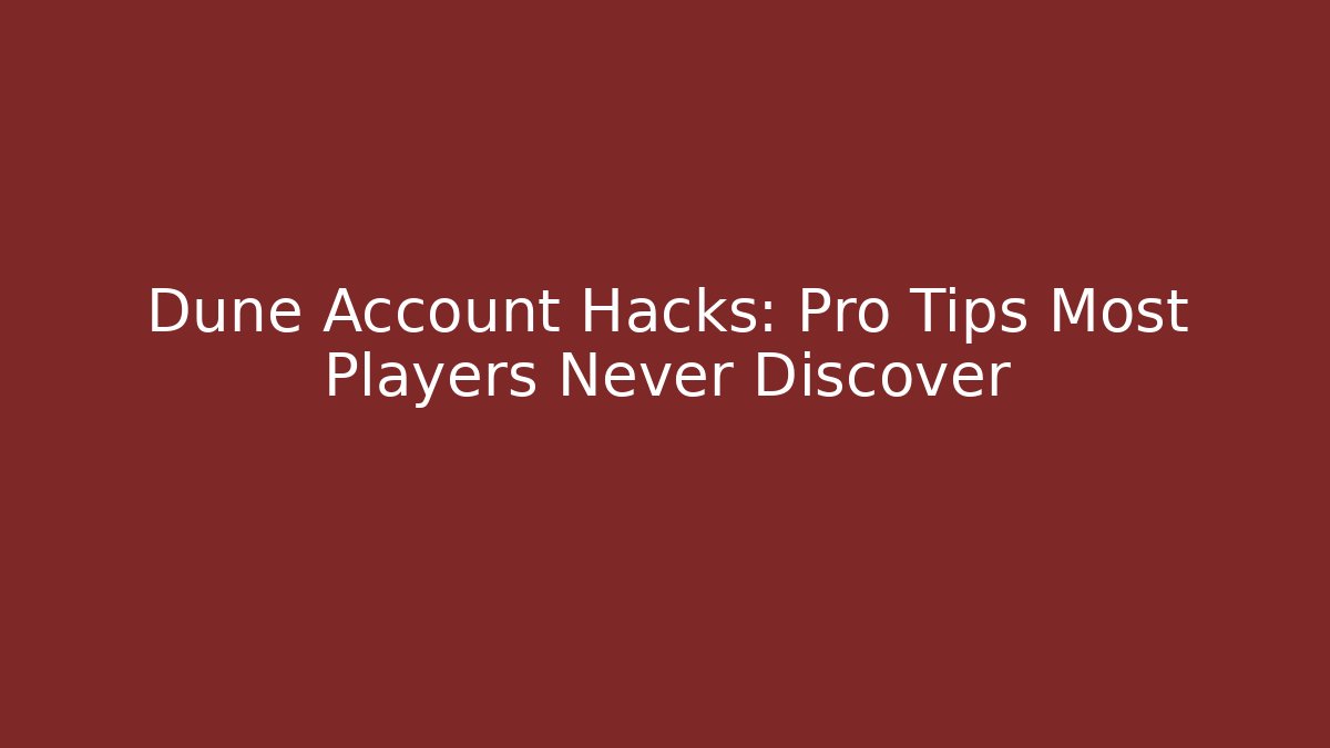 Dune Account Hacks: Pro Tips Most Players Never Discover