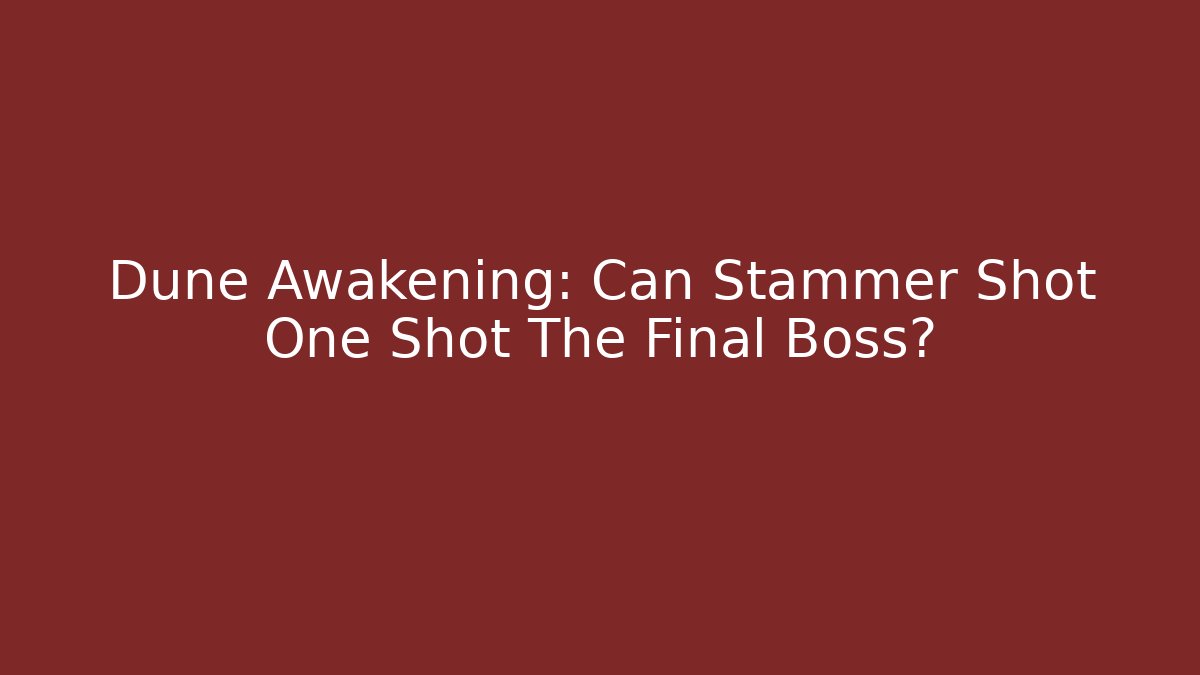 Dune Awakening: Can Stammer Shot One Shot The Final Boss?