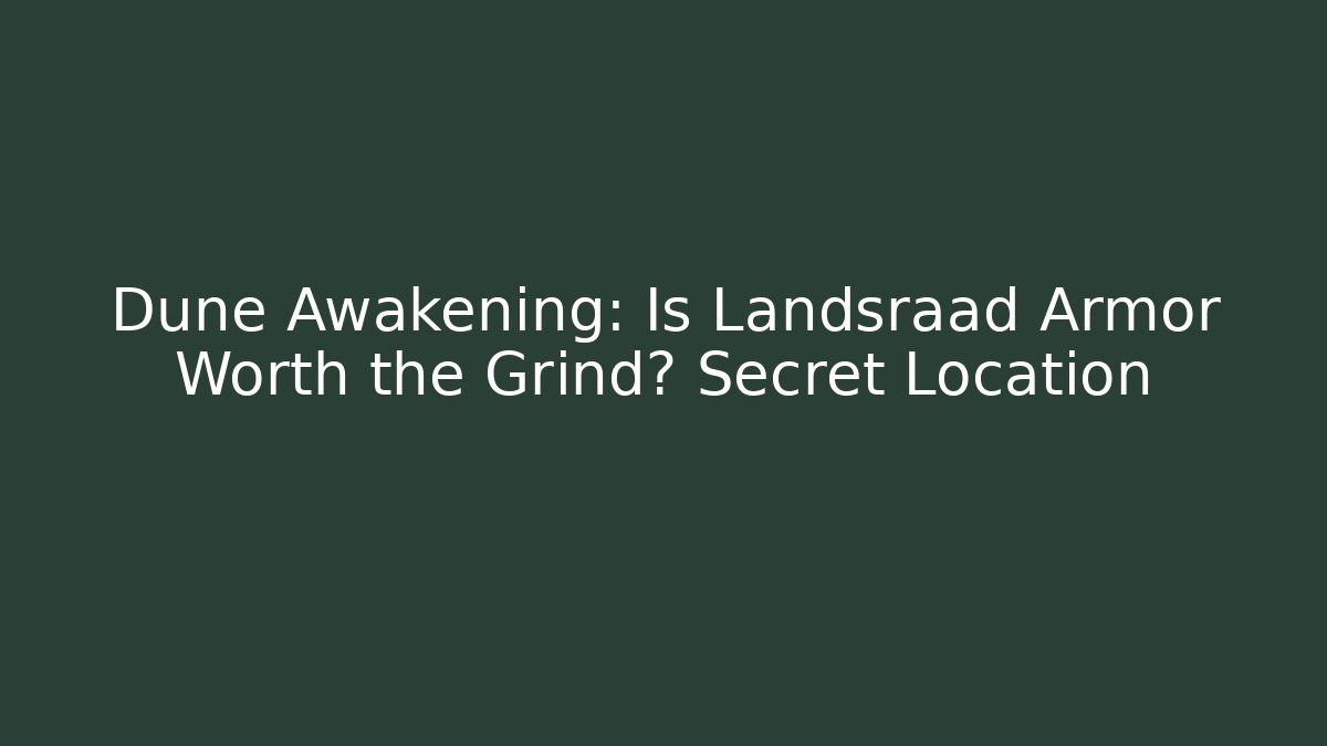 Dune Awakening: Is Landsraad Armor Worth the Grind? Secret Location