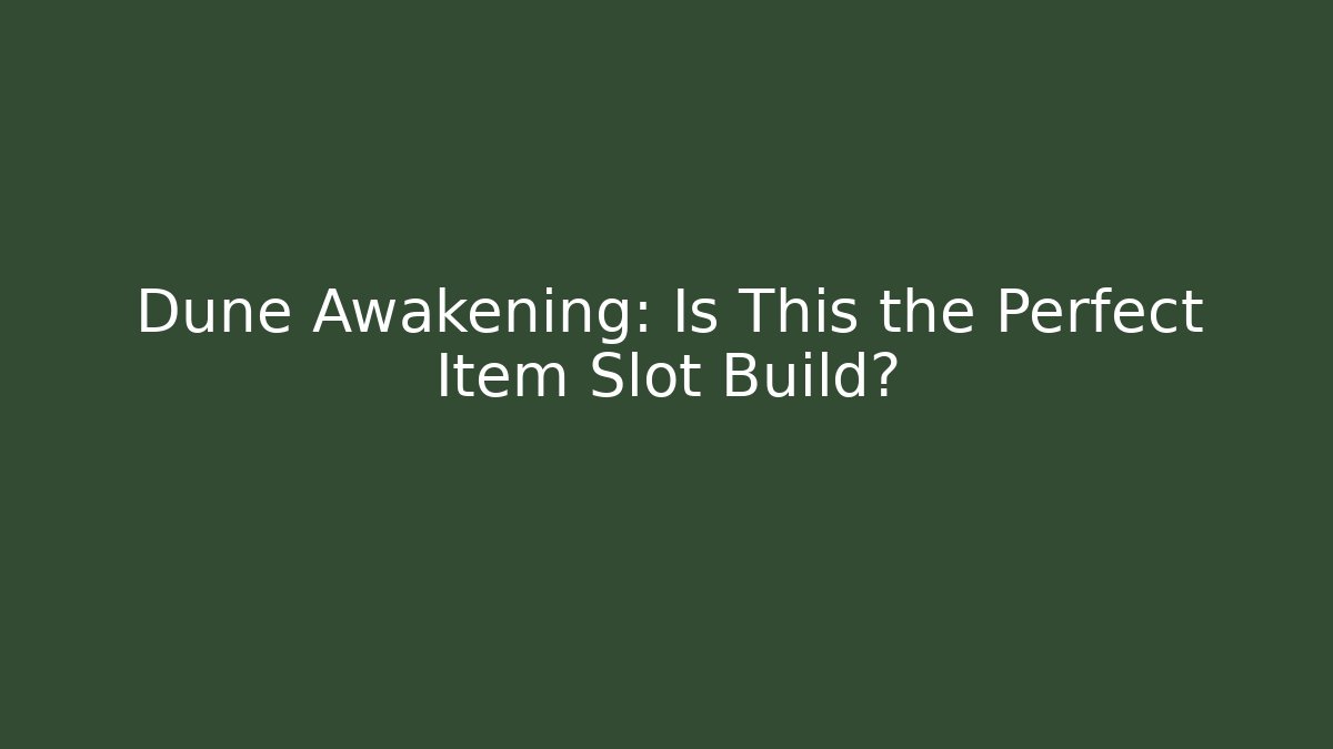 Dune Awakening: Is This the Perfect Item Slot Build?