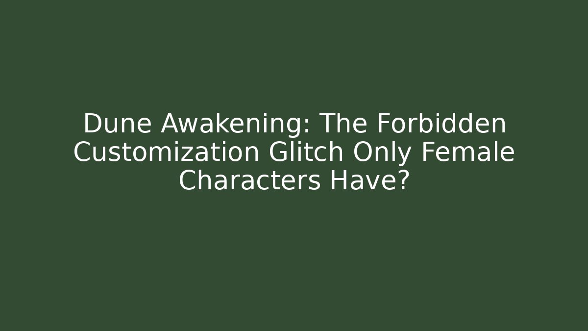 Dune Awakening: The Forbidden Customization Glitch Only Female Characters Have?