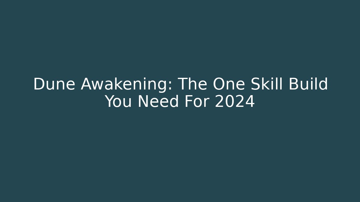 Dune Awakening: The One Skill Build You Need For 2024