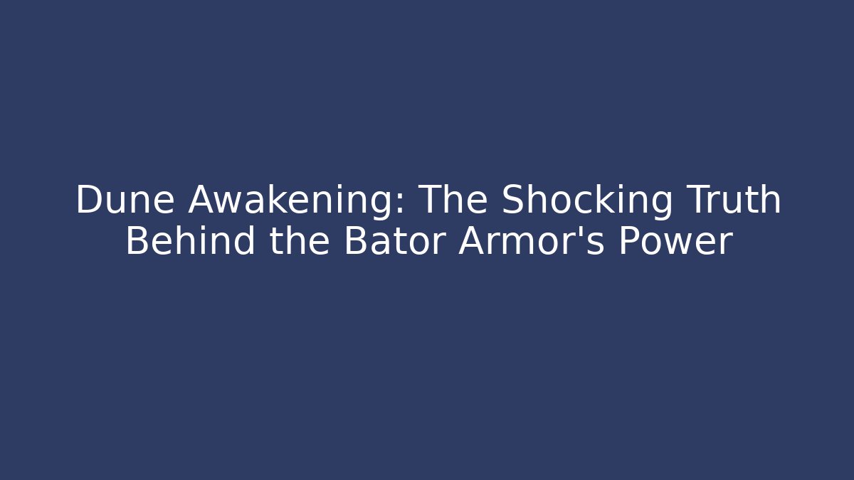 Dune Awakening: The Shocking Truth Behind the Bator Armor’s Power