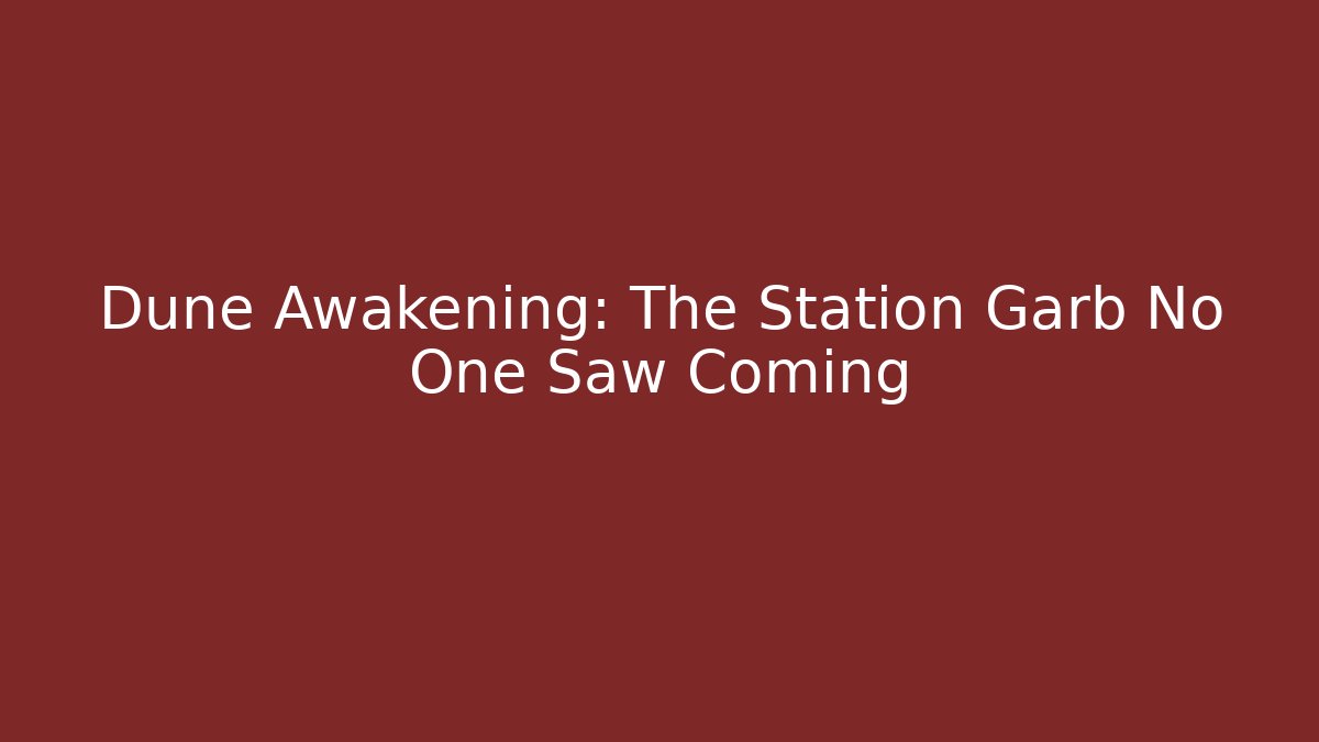 Dune Awakening: The Station Garb No One Saw Coming - Método de Aprovação