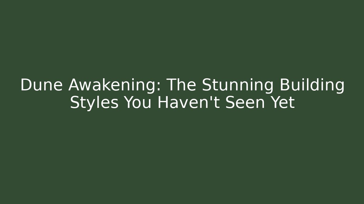 Dune Awakening: The Stunning Building Styles You Haven't Seen Yet