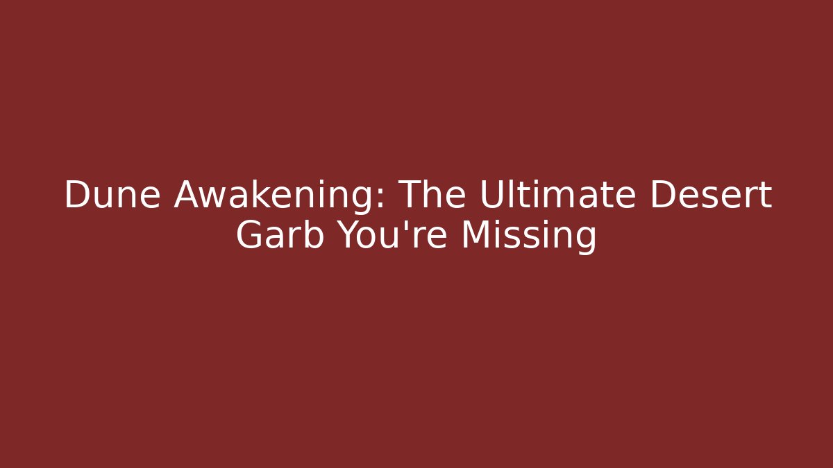 Dune Awakening: The Ultimate Desert Garb You’re Missing