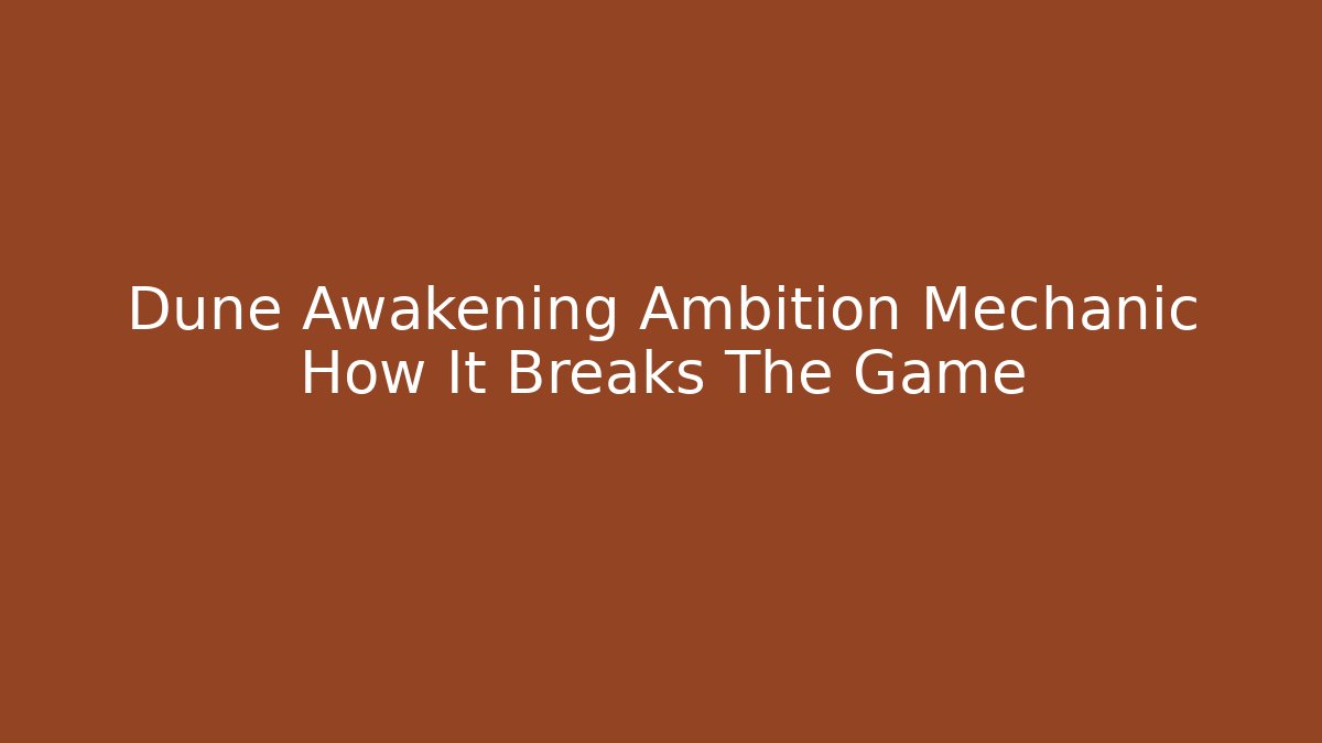 Dune Awakening Ambition Mechanic How It Breaks The Game - Método de Aprovação