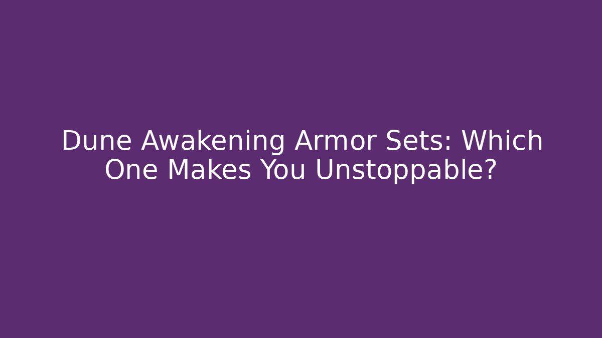 Dune Awakening Armor Sets: Which One Makes You Unstoppable?