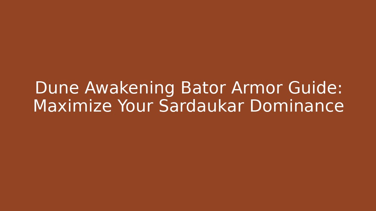 Dune Awakening Bator Armor Guide: Maximize Your Sardaukar Dominance - Método de Aprovação