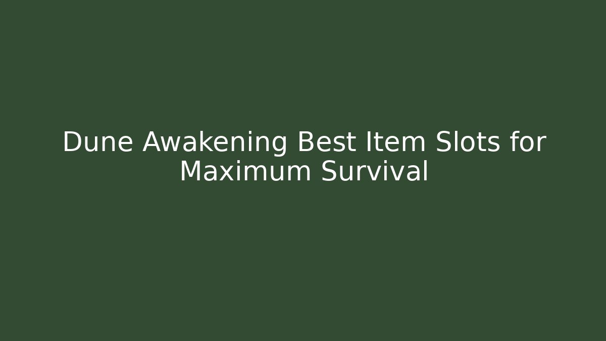 Dune Awakening Best Item Slots for Maximum Survival