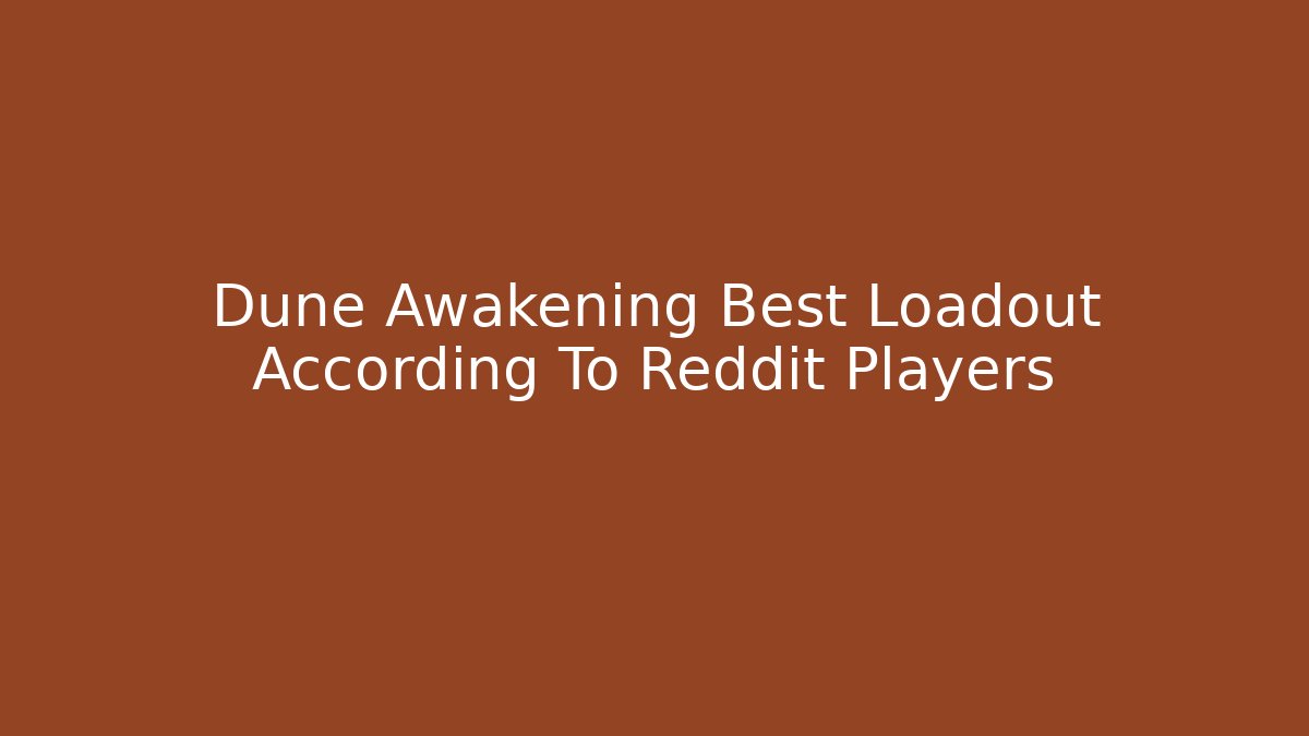 Dune Awakening Best Loadout According To Reddit Players