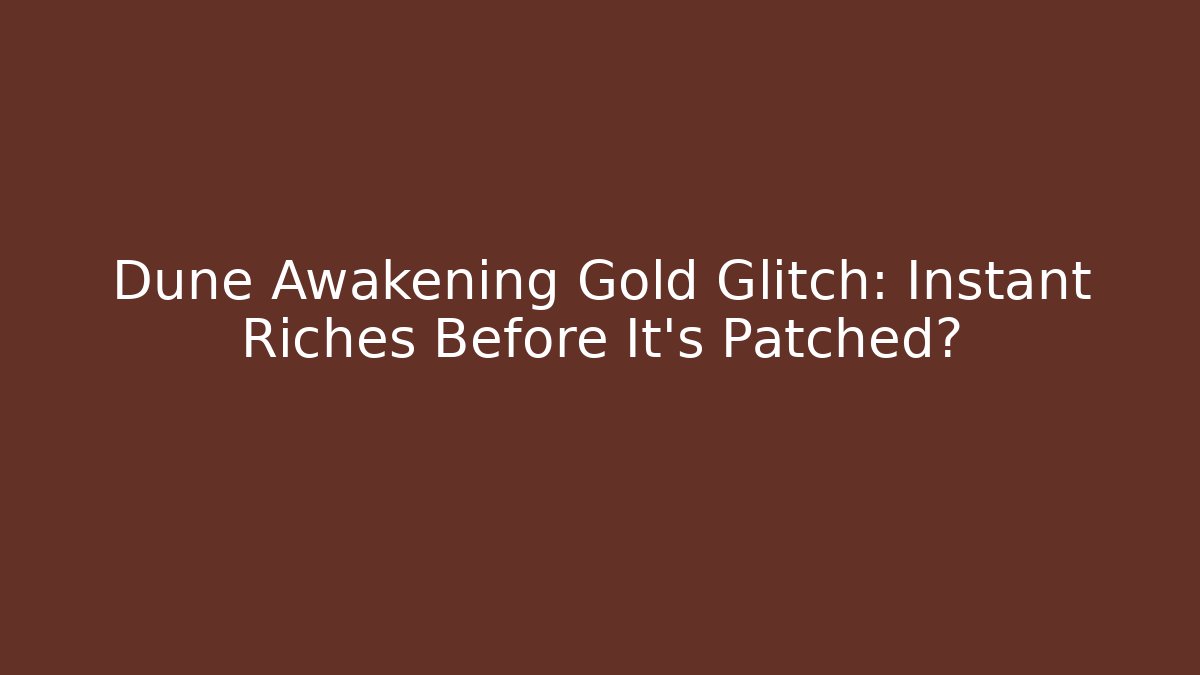 Dune Awakening Gold Glitch: Instant Riches Before It's Patched?