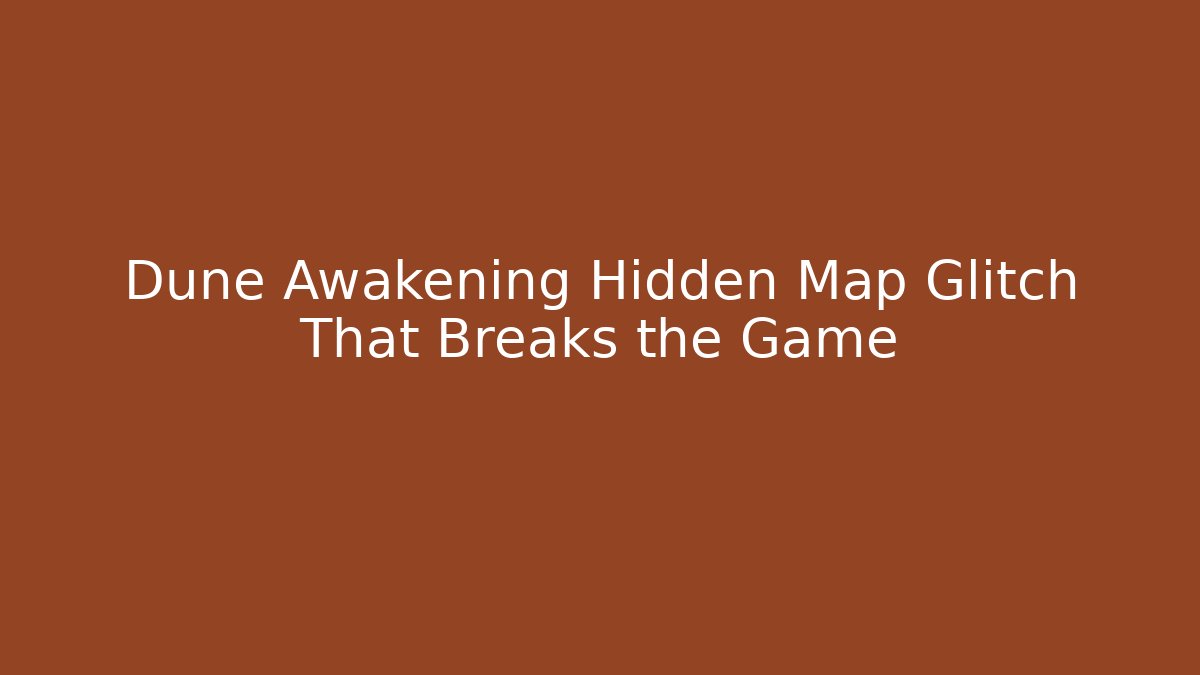 Dune Awakening Hidden Map Glitch That Breaks the Game