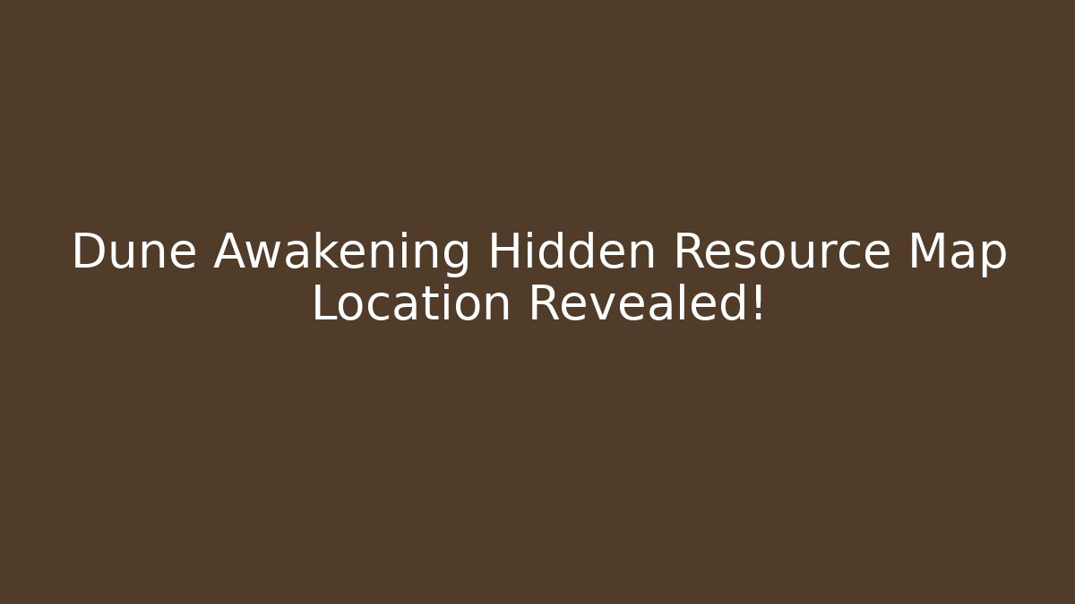 Dune Awakening Hidden Resource Map Location Revealed!