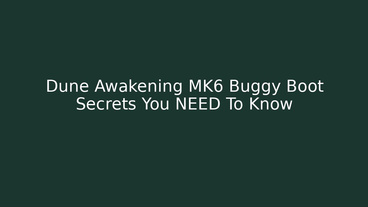 Dune Awakening MK6 Buggy Boot Secrets You NEED To Know